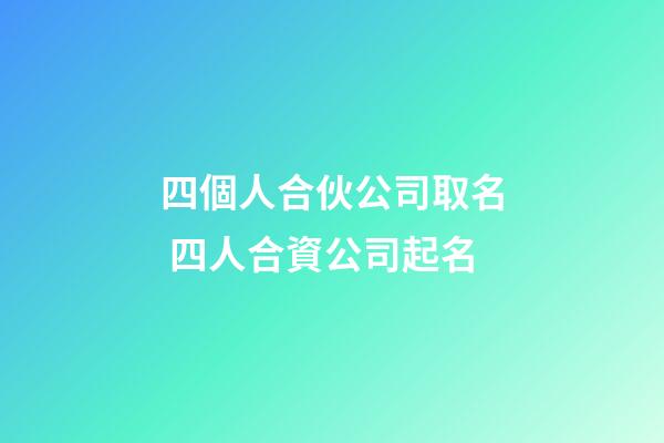 四個人合伙公司取名 四人合資公司起名-第1張-公司起名-玄機派